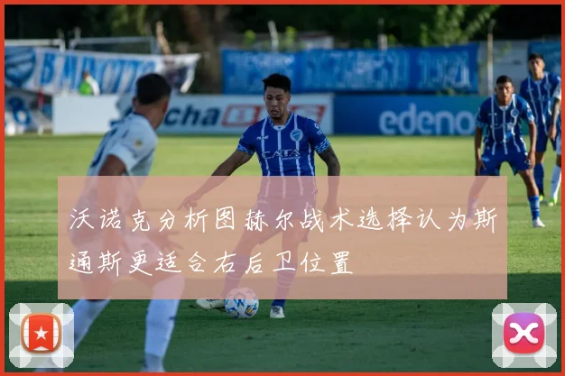 沃诺克分析图赫尔战术选择认为斯通斯更适合右后卫位置