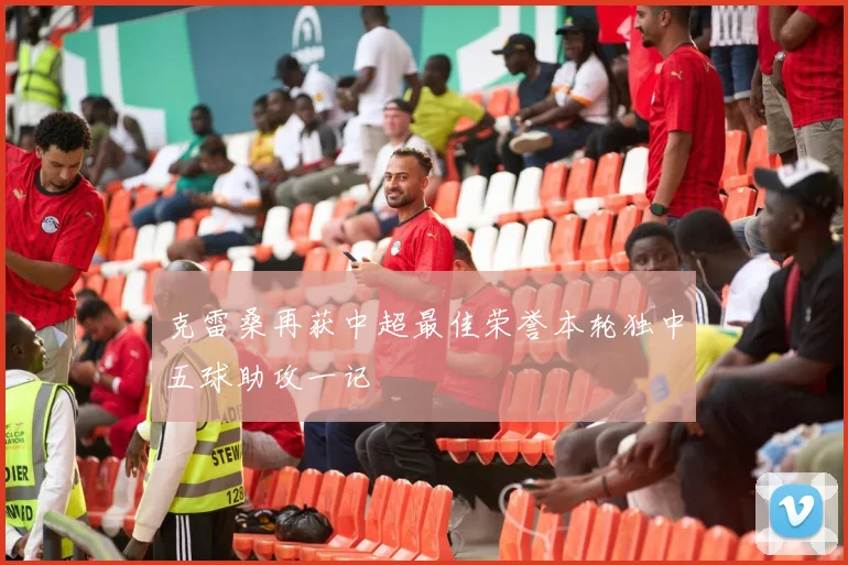 克雷桑再获中超最佳荣誉本轮独中五球助攻一记