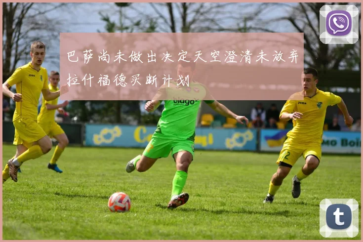 巴萨尚未做出决定天空澄清未放弃拉什福德买断计划