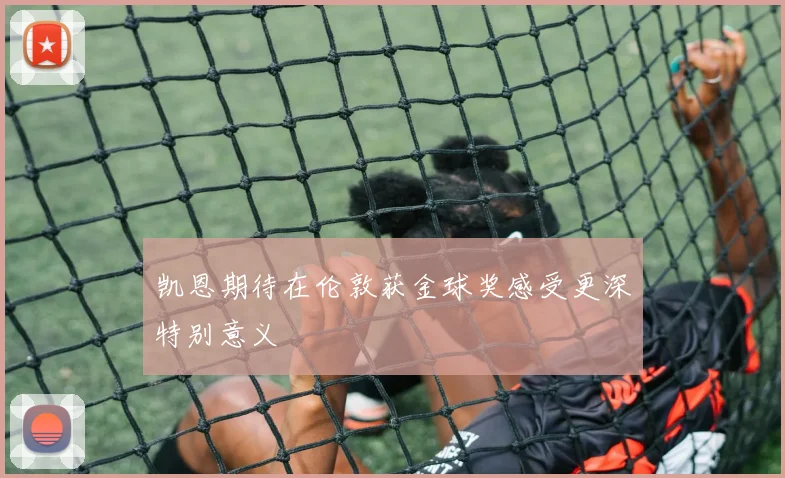 凯恩期待在伦敦获金球奖感受更深特别意义